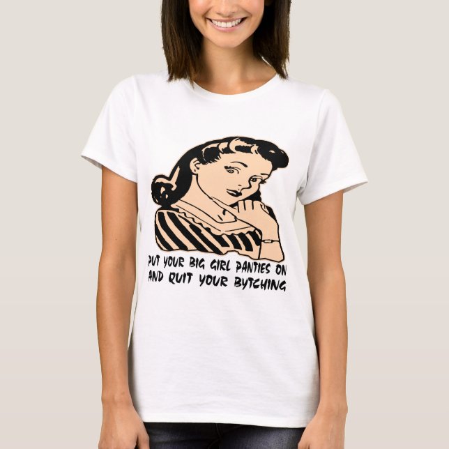 Put Your Big Girl Panties On And Quit Your Bytchin T-Shirt (Front)