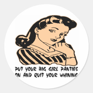 Put Your Big Girl Panties On And Quit Your Whining Classic Round Sticker