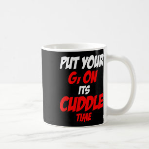 Put Your Gi On Its Cuddle Time  Coffee Mug