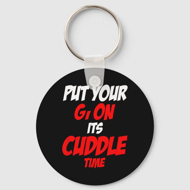 Put Your Gi On Its Cuddle Time  Key Ring (Front)