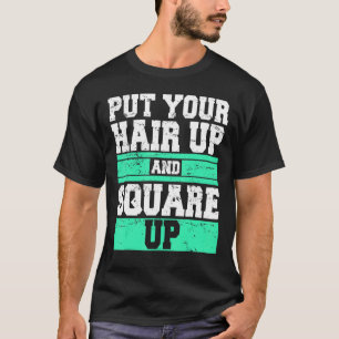 Put Your Hair Up And Square Up Squat Gym Fitness W T-Shirt