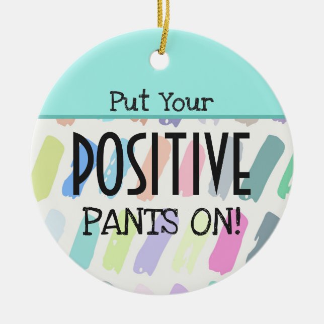 Put Your Positive Pants On Motivational Quote Ceramic Ornament (Front)