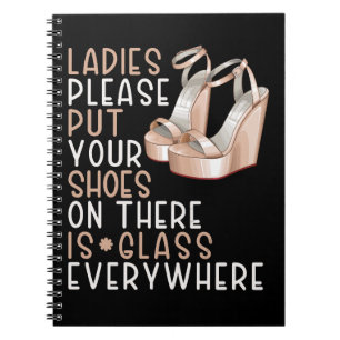 Put your shoes on ladies there is glass everywhere notebook