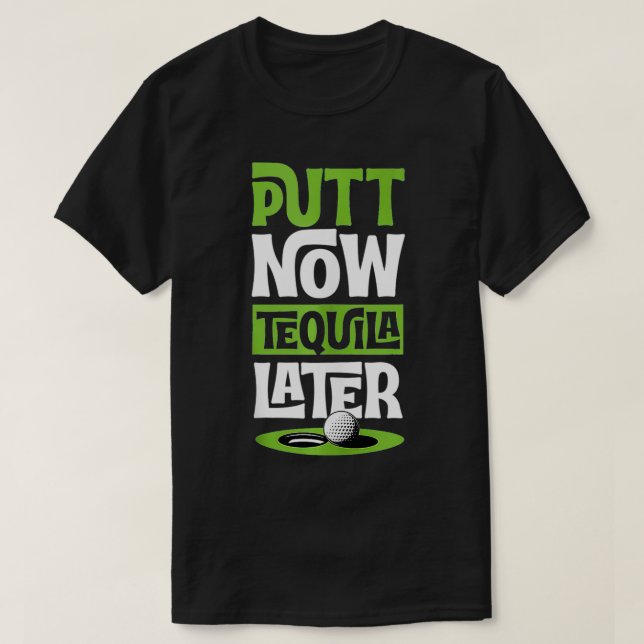 Putt Now Tequila Later Funny Best Golf Liquor Love T-Shirt (Design Front)