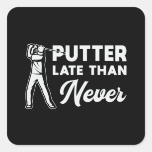 Putter Late Than Never Golf Golfer Golfing Funny Square Sticker
