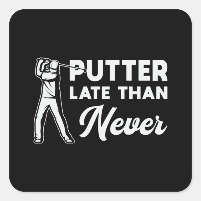Putter Late Than Never Golf Golfer Golfing Funny Square Sticker (Front)