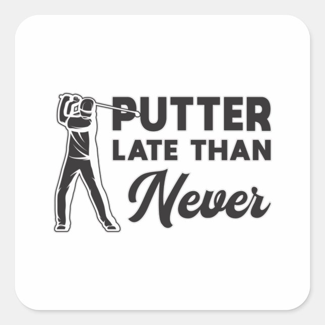 Putter Late Than Never Golf Golfer Golfing Player Square Sticker (Front)