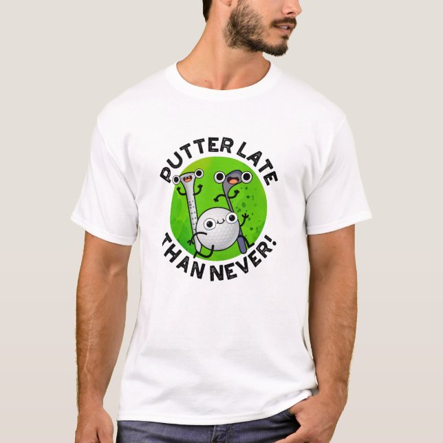 Putter Later Than Never Funny Golf Pun  T-Shirt (Front)