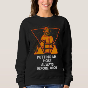 Putting My Hose Before Bros  Firefighter Humor Fir Sweatshirt
