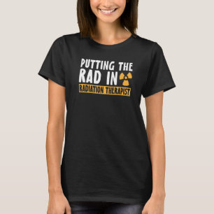 Putting The Rad In Radiation Therapist T-Shirt