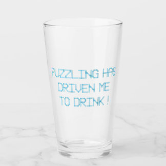 PUZZLING HAS DRIVEN ME TO DRINK GLASS