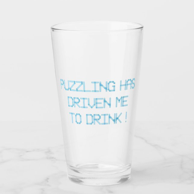 PUZZLING HAS DRIVEN ME TO DRINK GLASS (Front)