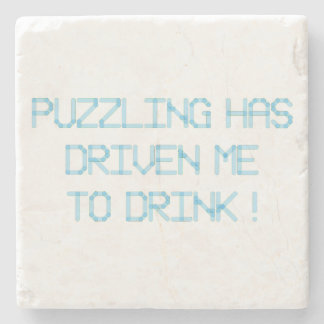 PUZZLING HAS DRIVEN ME TO DRINK STONE COASTER