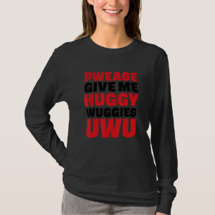 Pwease Give Me Huggy Wuggies Uwu Sarcastic Quote T-Shirt