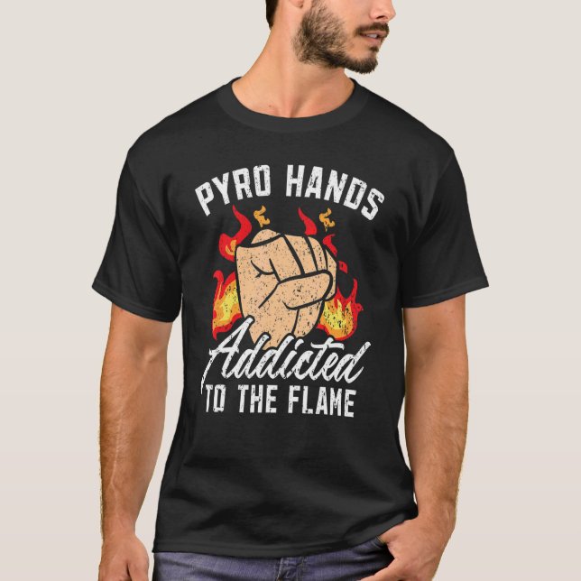 Pyro Hands Addicted To The Flame Fire Flamethrower T-Shirt (Front)