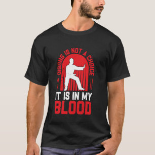 Qigong is not a choice it is in my blood - Tai Chi T-Shirt