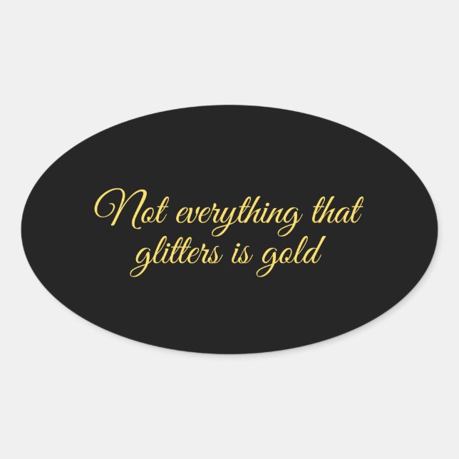 qote about life:Not all that glitters is gold Oval Sticker (Front)