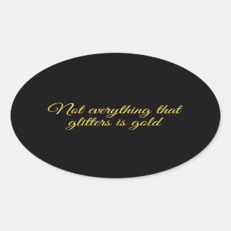 qote about life:Not all that glitters is gold Oval Sticker
