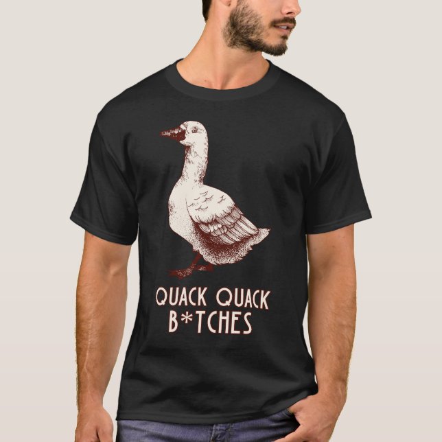 Quack quack b*tches T-Shirt (Front)