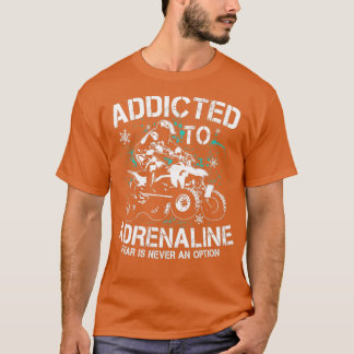 Quad addicted to adrenaline ATV Quad riders  T-Shirt