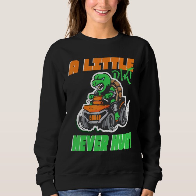 Quad ATV A little Dirt never hurt Sweatshirt (Front)