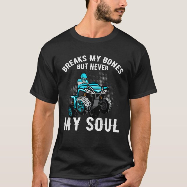 Quad ATV Four Wheel Breaks My Bones But Never My S T-Shirt (Front)
