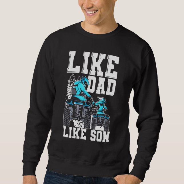 Quad Bike Like Dad Like Son Four Wheeler ATV Fathe Sweatshirt (Front)