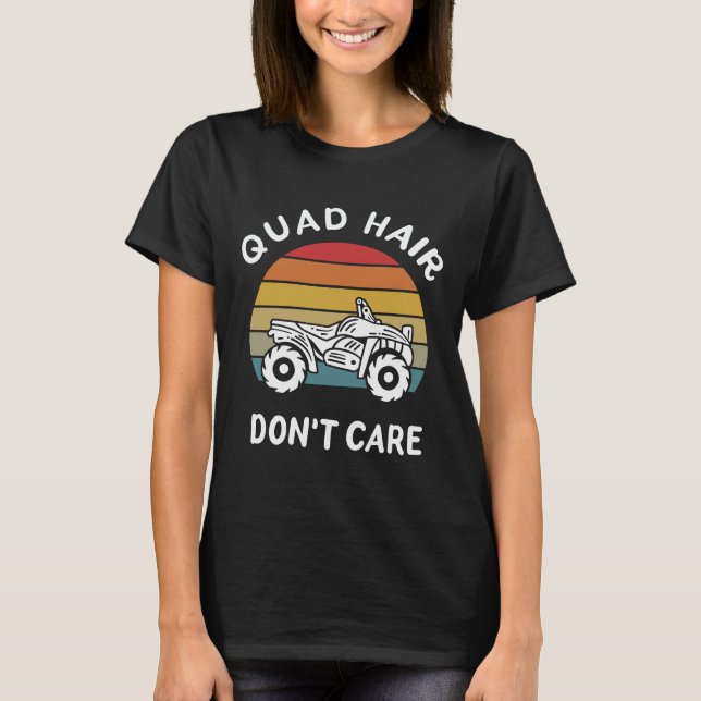 Quad Hair Don't Care Four Wheeler ATV T-Shirt (Front)