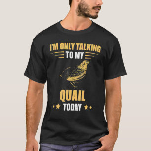 Quail I'm Only Talking Quail Breeder Bobwhite Quai T-Shirt
