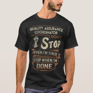 Quality Assurance Coordinator T- I Stop When Done  T-Shirt