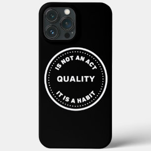 Quality Is Not An Act It Is A Habit, Embrace it iPhone 13 Pro Max Case