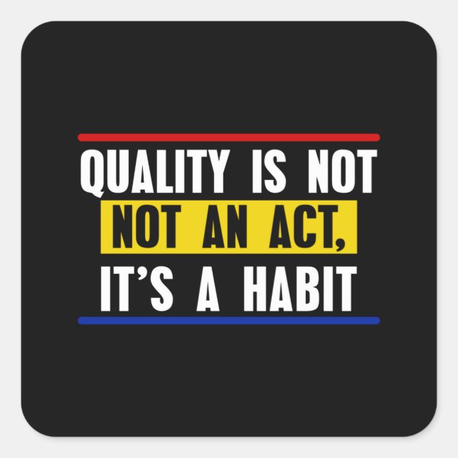 Quality Is Not An Act, It Is A Habit Square Sticker (Front)