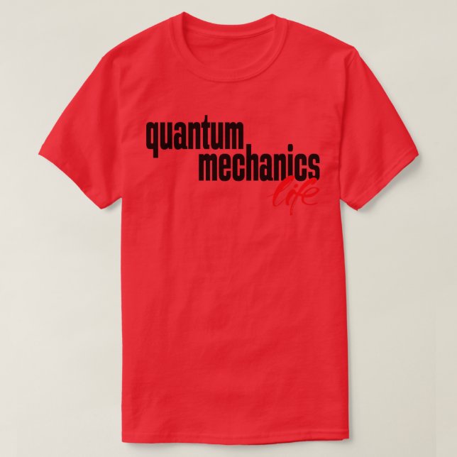 Quantum Mechanics Life T-Shirt (Design Front)