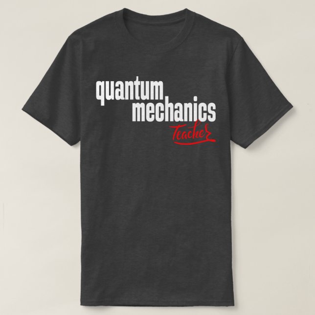 Quantum Mechanics Teacher 1 T-Shirt (Design Front)