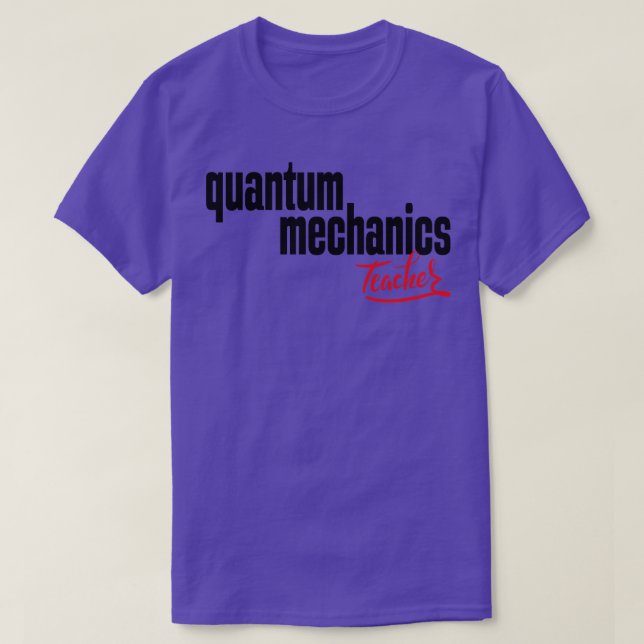 Quantum Mechanics Teacher T-Shirt (Design Front)