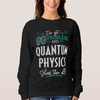 Quantum Physics Quantum Physics Solves Them All Sweatshirt