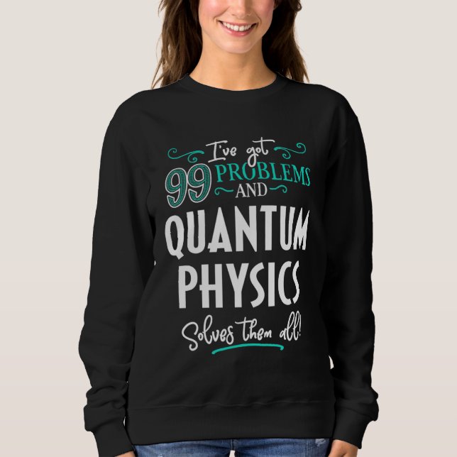 Quantum Physics   Quantum Physics Solves Them All Sweatshirt (Front)