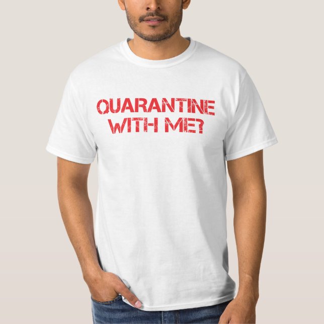 Quarantine with Me? T-Shirt (Front)