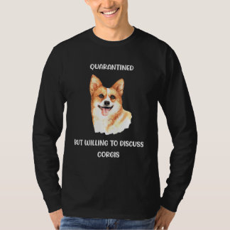 Quarantined But Willing To Discuss Corgis T-Shirt