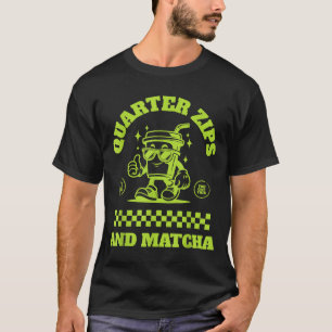 Quarter Zips And Matcha Funny Meme Saying Design T-Shirt