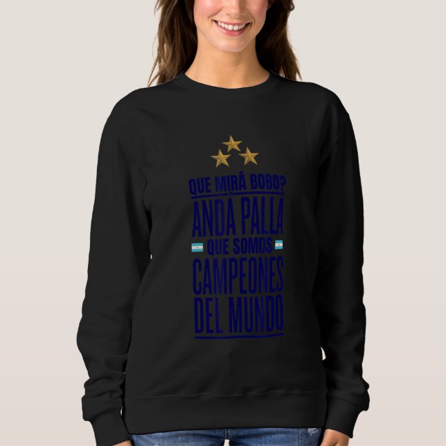 Que Miras Bobo Argentina Campeones del Mundo_1 Sweatshirt (Front)