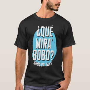 Qué Miras Bobo Qué Mirás Bobo Andá Pa' Allá T-Shirt