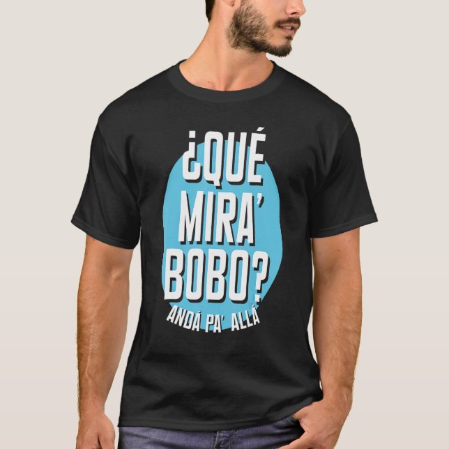 Qué Miras Bobo Qué Mirás Bobo Andá Pa' Allá T-Shirt (Front)