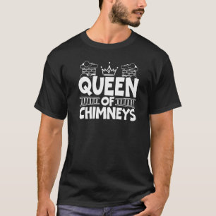 Queen Of Chimneys Profession Fireplace Chimney Swe T-Shirt