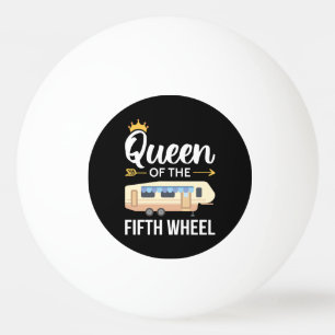 Queen Of The Fifth Wheel I Ping Pong Ball