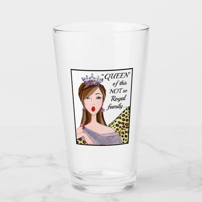 “QUEEN of this NOT so Royal family...” Glass (Front)