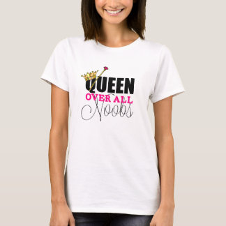 Queen Over All Noobs T-Shirt