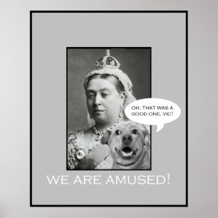 Queen Victoria says "We are amused!" Poster