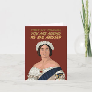 Queen Victoria Times Are Changing Birthday Card