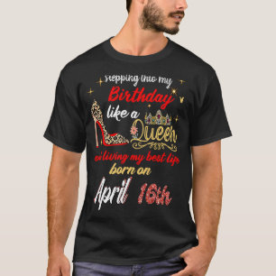 Queen Was Born on April 16th Stepping into my birt T-Shirt